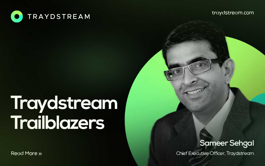 Traydstream Trailblazers – An interview with Sameer Sehgal, CEO Traydstream