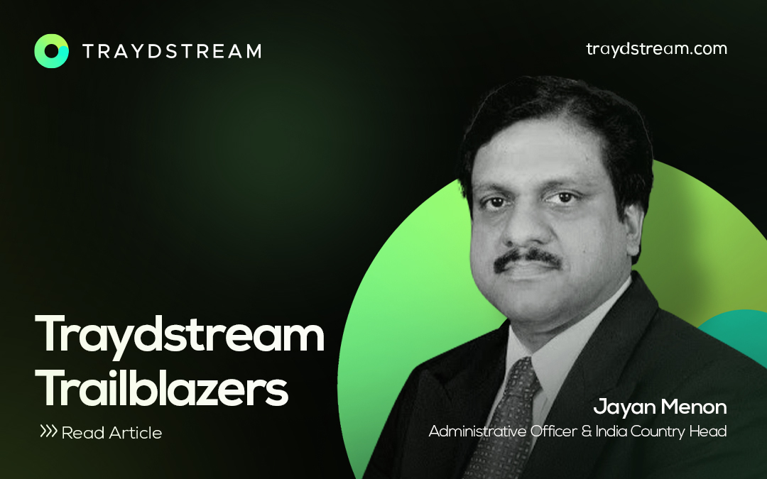 Traydstream Trailblazers – An interview with Jayan Menon, Administrative Officer & India Country Head