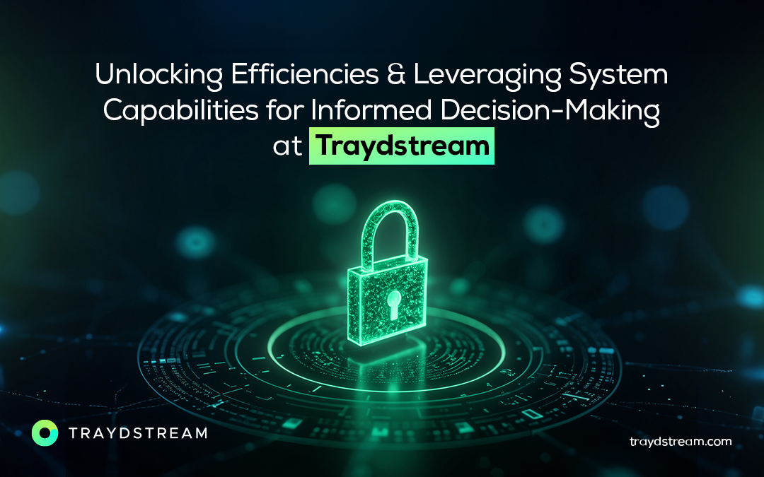 Unlocking Efficiencies and Leveraging System Capabilities for Informed Decision-Making: A Strategic Approach at Traydstream