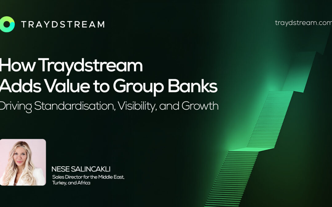 How Traydstream Adds Value to Group Banks: Driving Standardisation, Visibility, and Growth